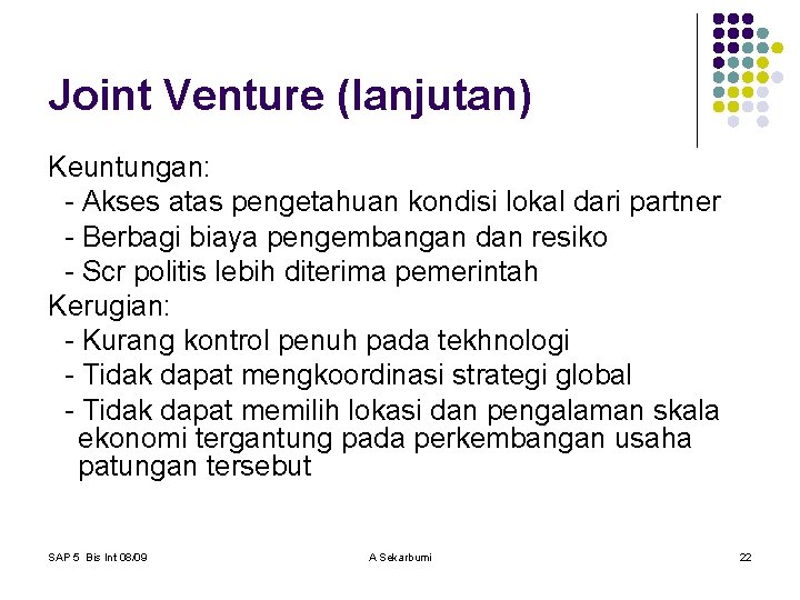 Joint Venture (lanjutan) Keuntungan: - Akses atas pengetahuan kondisi lokal dari partner - Berbagi
