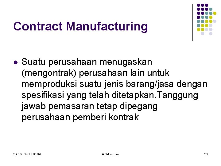 Contract Manufacturing l Suatu perusahaan menugaskan (mengontrak) perusahaan lain untuk memproduksi suatu jenis barang/jasa