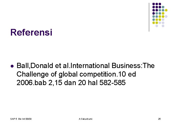 Referensi l Ball, Donald et al. International Business: The Challenge of global competition. 10