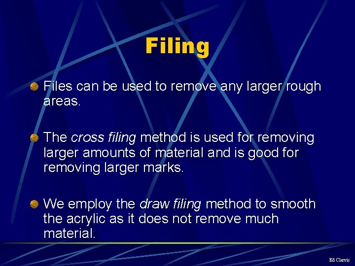 Filing Files can be used to remove any larger rough areas. The cross filing