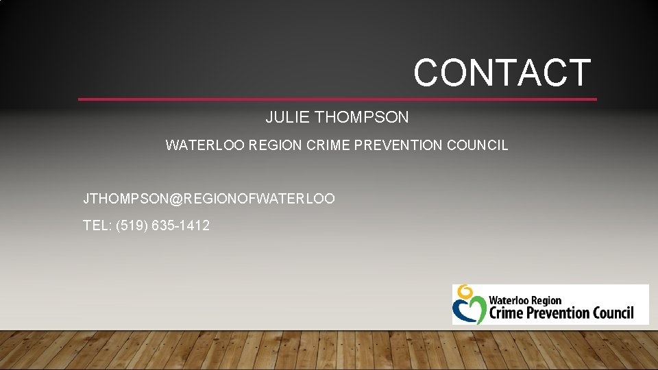 CONTACT JULIE THOMPSON WATERLOO REGION CRIME PREVENTION COUNCIL JTHOMPSON@REGIONOFWATERLOO TEL: (519) 635 -1412 