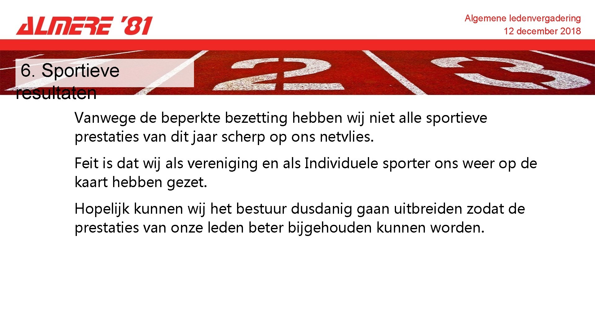 Algemene ledenvergadering 12 december 2018 6. Sportieve resultaten Vanwege de beperkte bezetting hebben wij