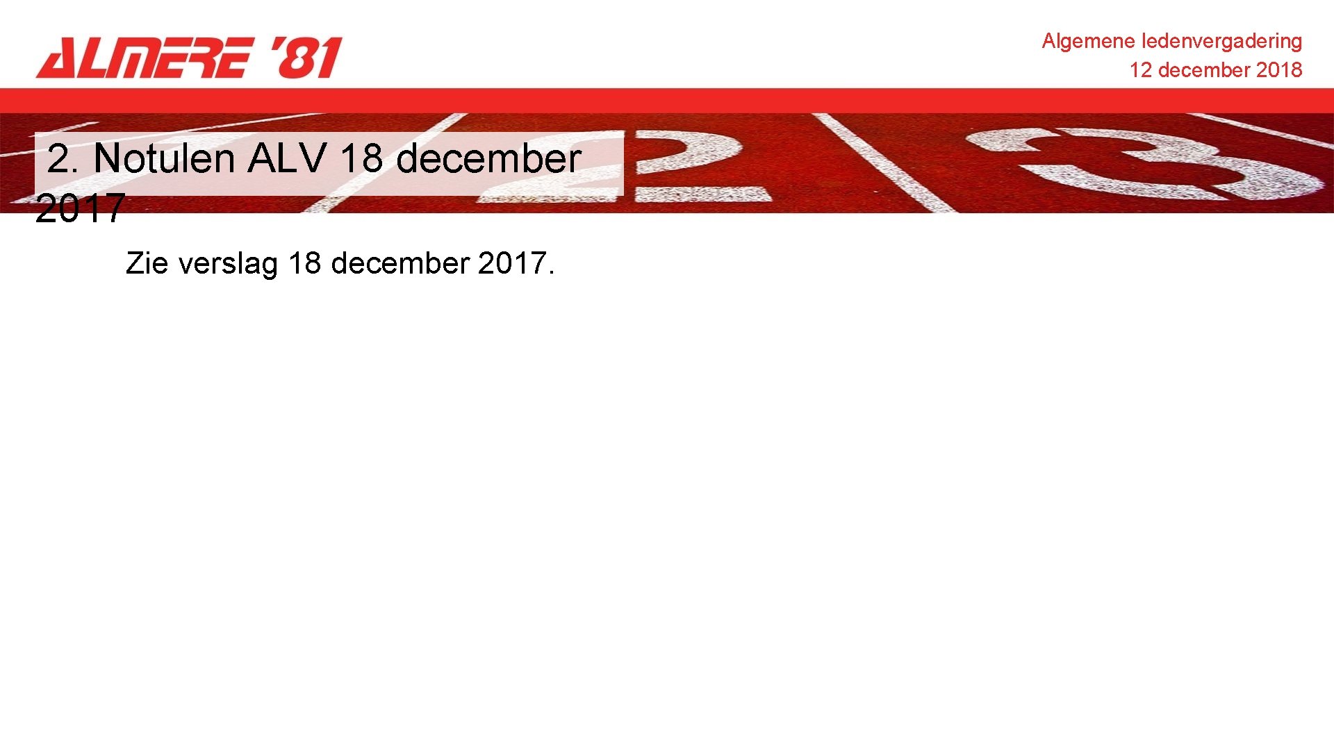 Algemene ledenvergadering 12 december 2018 2. Notulen ALV 18 december 2017 Zie verslag 18