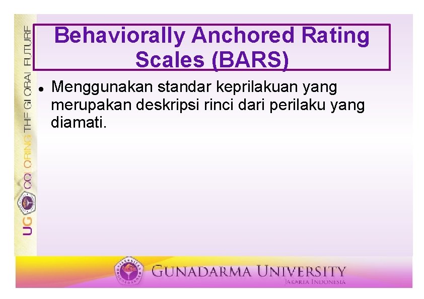 Behaviorally Anchored Rating Scales (BARS) Menggunakan standar keprilakuan yang merupakan deskripsi rinci dari perilaku