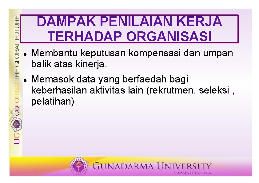 DAMPAK PENILAIAN KERJA TERHADAP ORGANISASI Membantu keputusan kompensasi dan umpan balik atas kinerja. Memasok