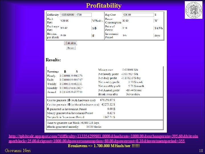 Profitability http: //tpbitcalc. appspot. com/? difficulty=113354299801. 0000&hashrate=1000. 00&exchangerate=395. 60&bitcoin sperblock=25. 00&rigcost=1000. 00&powerconsumption=80. 00&powercost=0. 10&investmentperiod=355