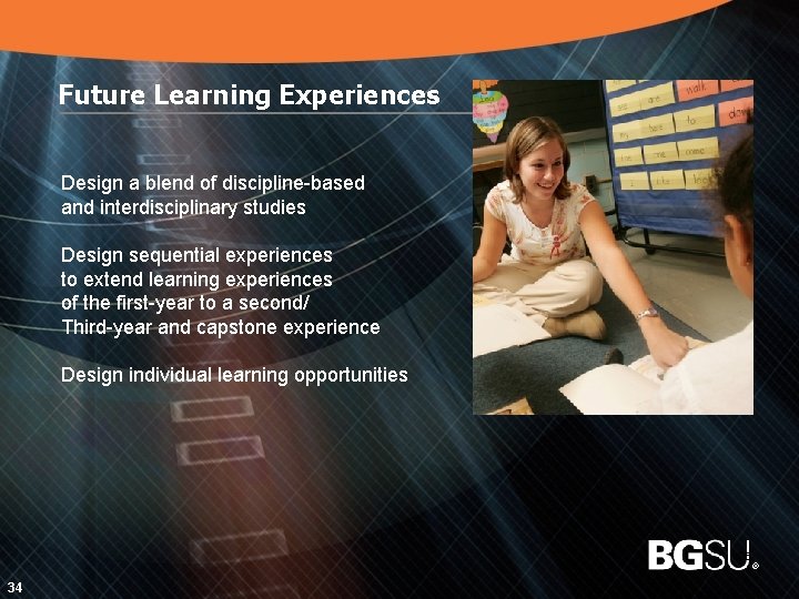 Future Learning Experiences Design a blend of discipline-based and interdisciplinary studies Design sequential experiences