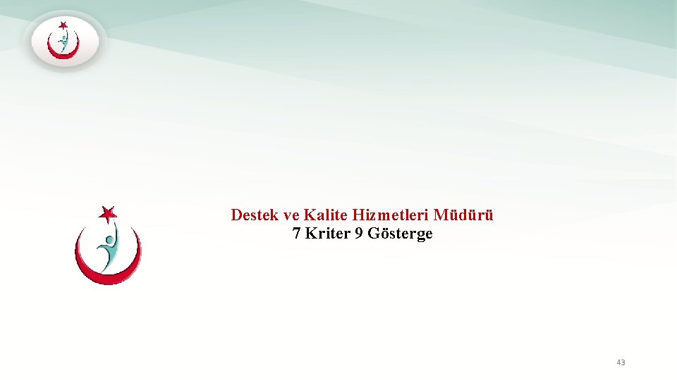 Destek ve Kalite Hizmetleri Müdürü 7 Kriter 9 Gösterge 43 