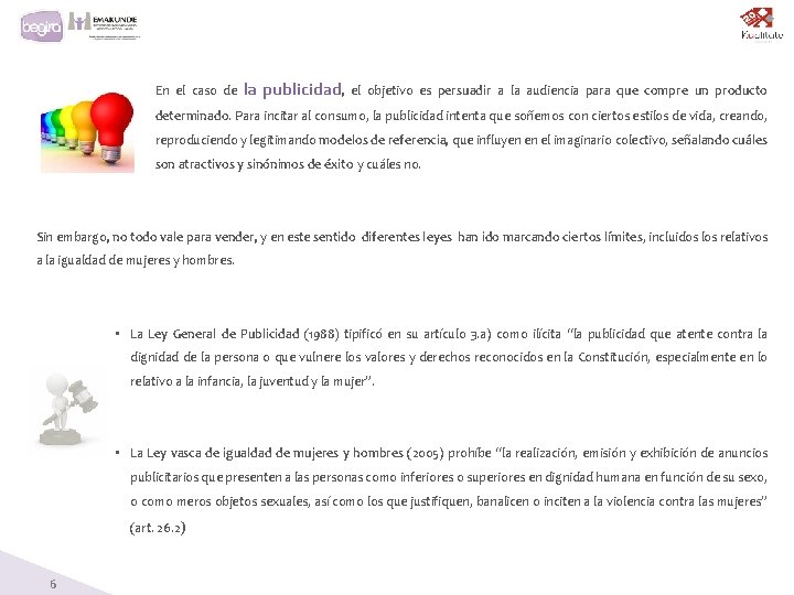 En el caso de la publicidad, el objetivo es persuadir a la audiencia para