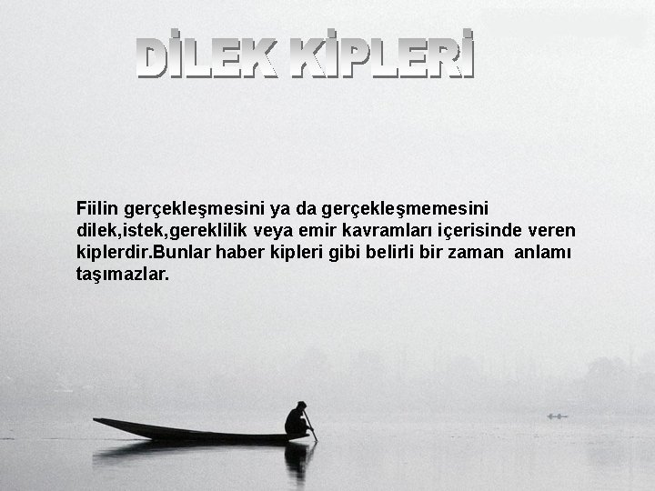 Fiilin gerçekleşmesini ya da gerçekleşmemesini dilek, istek, gereklilik veya emir kavramları içerisinde veren kiplerdir.