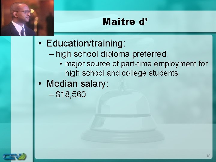 Maitre d’ • Education/training: – high school diploma preferred • major source of part-time Maitre d’ • Education/training: – high school diploma preferred • major source of part-time