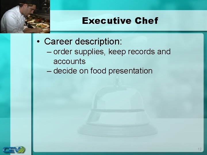 Executive Chef • Career description: – order supplies, keep records and accounts – decide