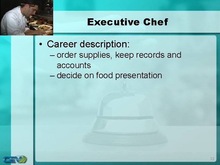 Executive Chef • Career description: – order supplies, keep records and accounts – decide Executive Chef • Career description: – order supplies, keep records and accounts – decide