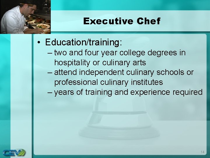 Executive Chef • Education/training: – two and four year college degrees in hospitality or Executive Chef • Education/training: – two and four year college degrees in hospitality or