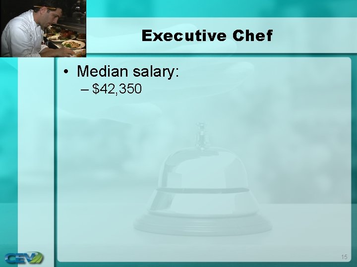 Executive Chef • Median salary: – $42, 350 15 Executive Chef • Median salary: – $42, 350 15