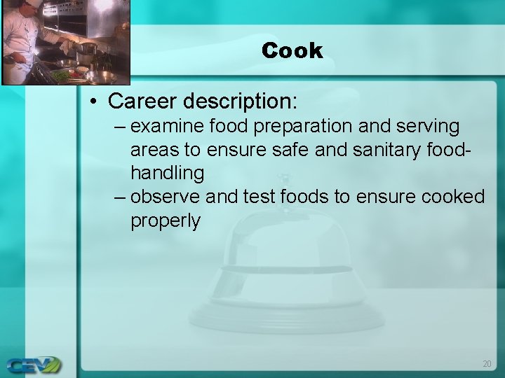 Cook • Career description: – examine food preparation and serving areas to ensure safe