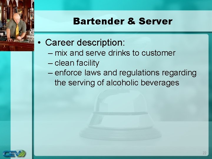 Bartender & Server • Career description: – mix and serve drinks to customer – Bartender & Server • Career description: – mix and serve drinks to customer –