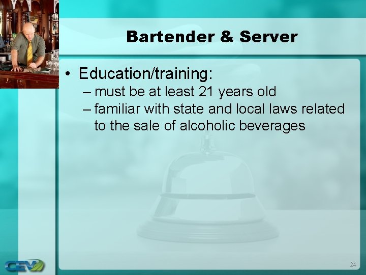 Bartender & Server • Education/training: – must be at least 21 years old – Bartender & Server • Education/training: – must be at least 21 years old –