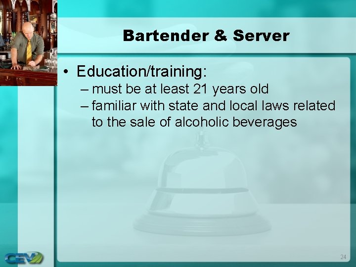 Bartender & Server • Education/training: – must be at least 21 years old –