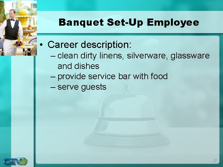 Banquet Set-Up Employee • Career description: – clean dirty linens, silverware, glassware and dishes