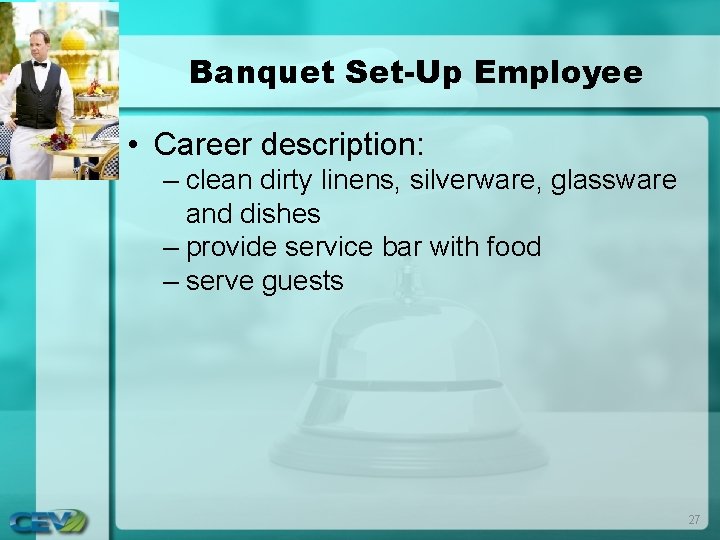 Banquet Set-Up Employee • Career description: – clean dirty linens, silverware, glassware and dishes Banquet Set-Up Employee • Career description: – clean dirty linens, silverware, glassware and dishes