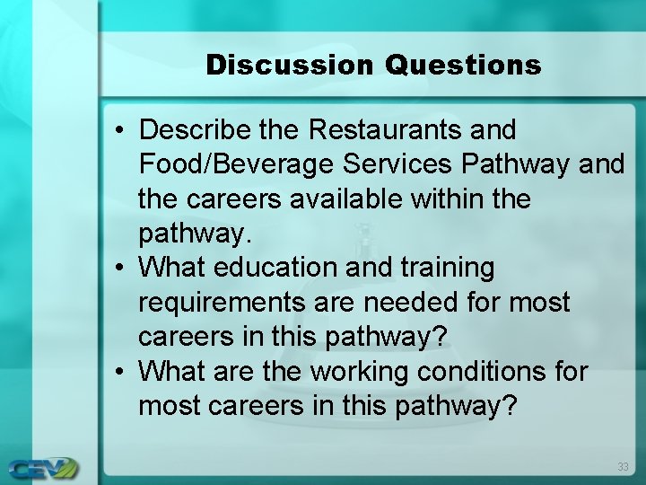 Discussion Questions • Describe the Restaurants and Food/Beverage Services Pathway and the careers available