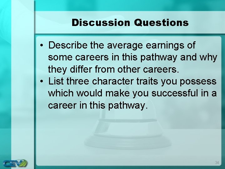 Discussion Questions • Describe the average earnings of some careers in this pathway and