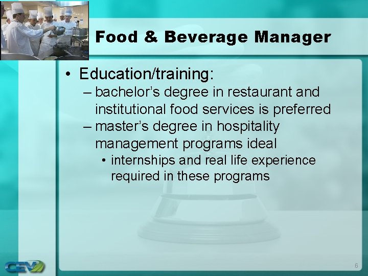 Food & Beverage Manager • Education/training: – bachelor’s degree in restaurant and institutional food Food & Beverage Manager • Education/training: – bachelor’s degree in restaurant and institutional food