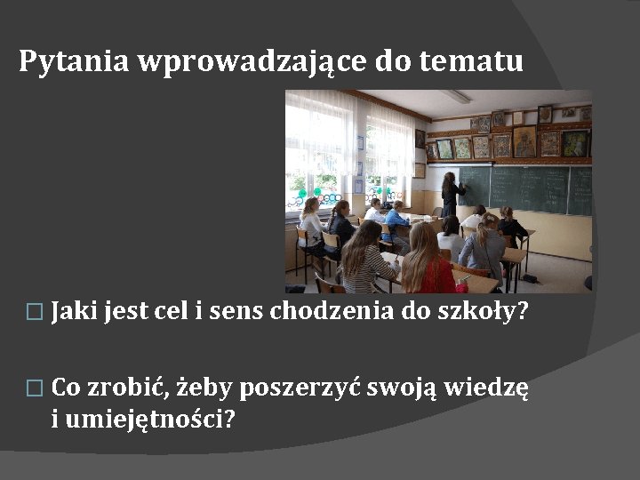 Pytania wprowadzające do tematu � Jaki jest cel i sens chodzenia do szkoły? �