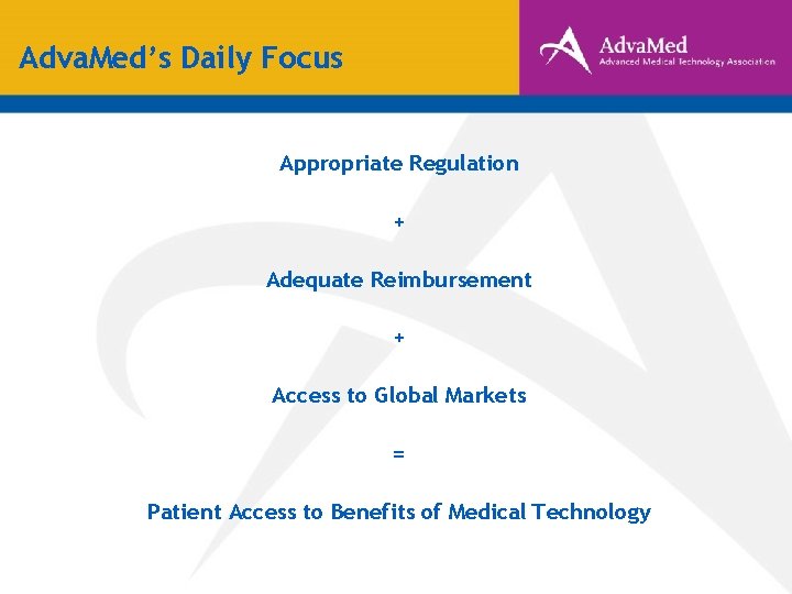 Adva. Med’s Daily Focus Appropriate Regulation + Adequate Reimbursement + Access to Global Markets Adva. Med’s Daily Focus Appropriate Regulation + Adequate Reimbursement + Access to Global Markets