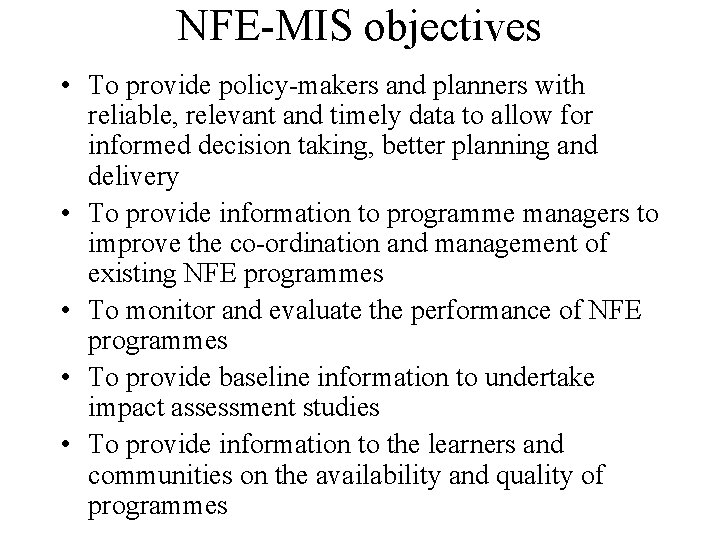 NFE-MIS objectives • To provide policy-makers and planners with reliable, relevant and timely data