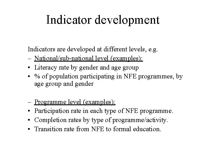 Indicator development Indicators are developed at different levels, e. g. – National/sub-national level (examples):