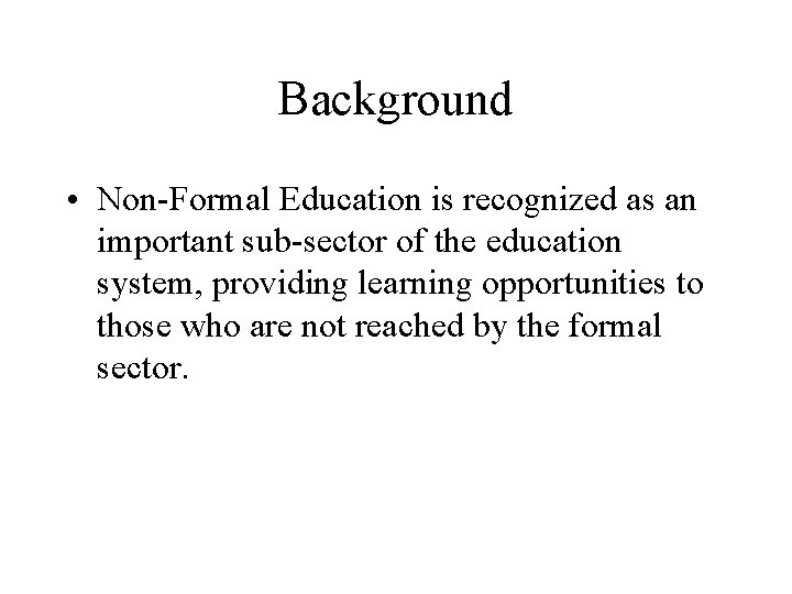 Background • Non-Formal Education is recognized as an important sub-sector of the education system,