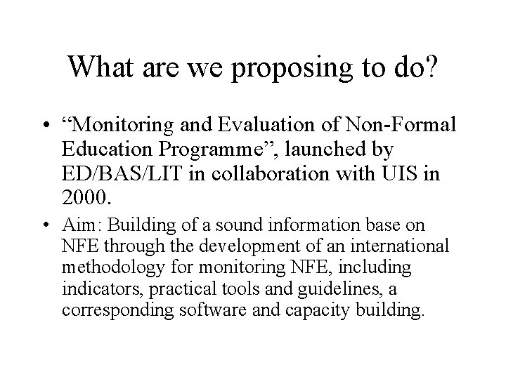What are we proposing to do? • “Monitoring and Evaluation of Non-Formal Education Programme”,