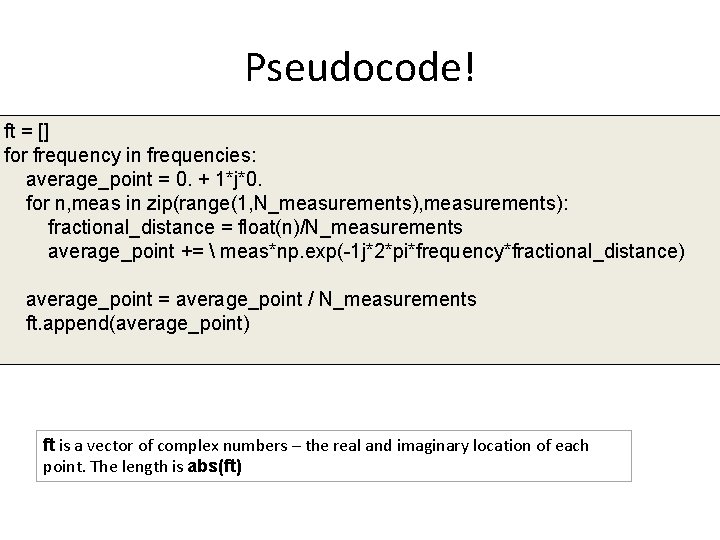 Pseudocode! ft = [] for frequency in frequencies: average_point = 0. + 1*j*0. for