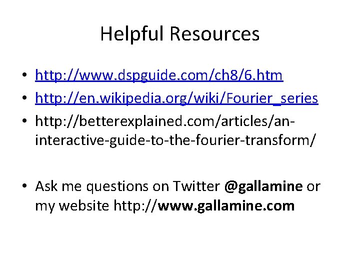 Helpful Resources • http: //www. dspguide. com/ch 8/6. htm • http: //en. wikipedia. org/wiki/Fourier_series