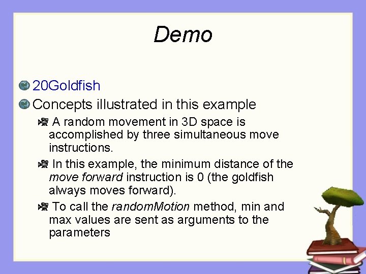 Demo 20 Goldfish Concepts illustrated in this example A random movement in 3 D