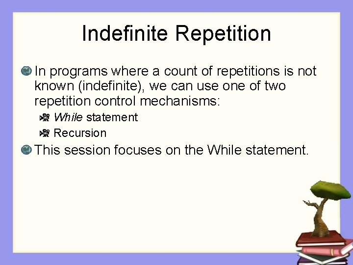 Indefinite Repetition In programs where a count of repetitions is not known (indefinite), we