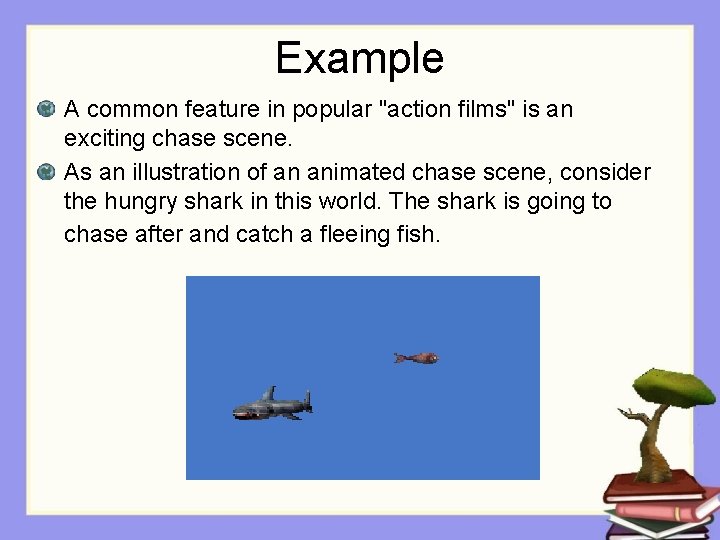 Example A common feature in popular "action films" is an exciting chase scene. As