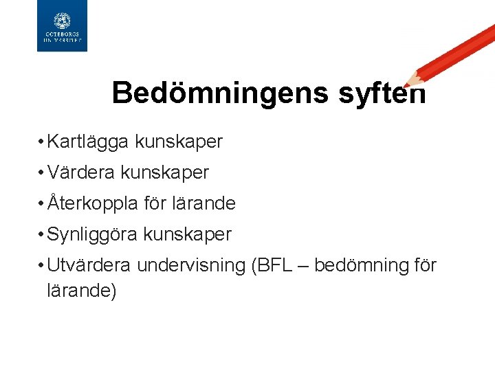 Bedömningens syften • Kartlägga kunskaper • Värdera kunskaper • Återkoppla för lärande • Synliggöra