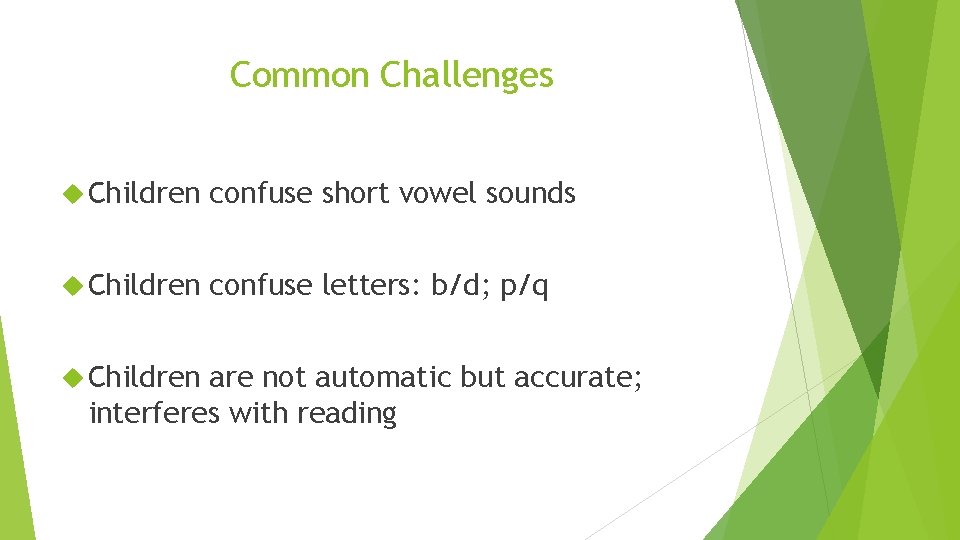 Common Challenges Children confuse short vowel sounds Children confuse letters: b/d; p/q Children are