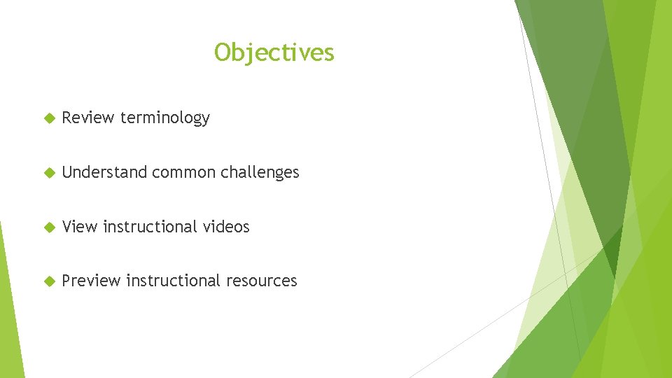 Objectives Review terminology Understand common challenges View instructional videos Preview instructional resources 