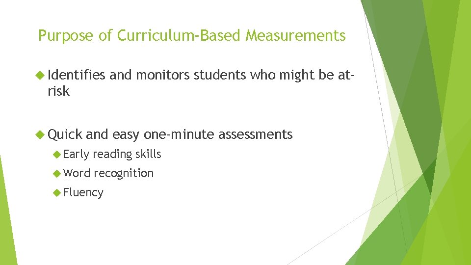 Purpose of Curriculum-Based Measurements Identifies and monitors students who might be at- risk Quick