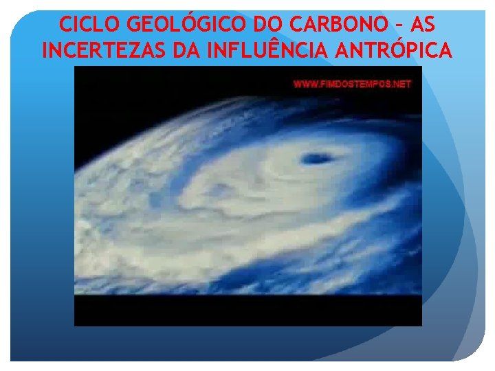 CICLO GEOLÓGICO DO CARBONO – AS INCERTEZAS DA INFLUÊNCIA ANTRÓPICA 