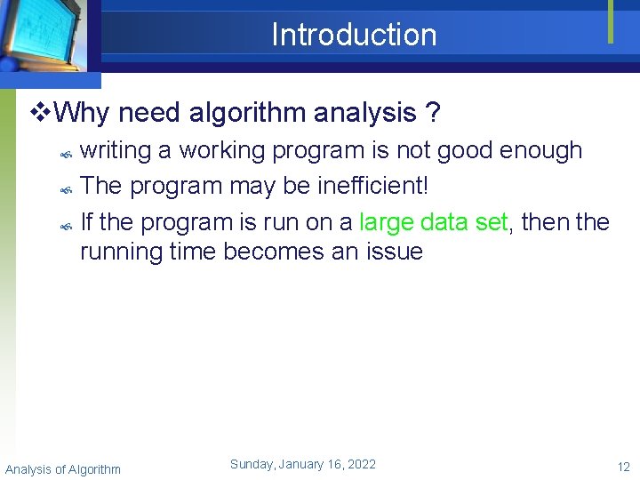 Introduction v. Why need algorithm analysis ? writing a working program is not good
