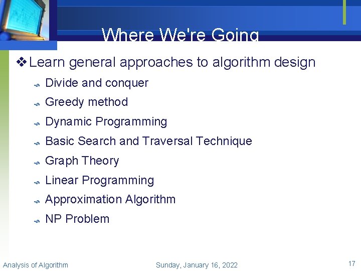 Where We're Going v Learn general approaches to algorithm design Divide and conquer Greedy