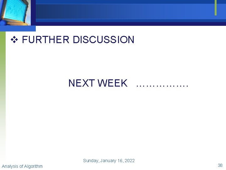 v FURTHER DISCUSSION NEXT WEEK ……………. Sunday, January 16, 2022 Analysis of Algorithm 38