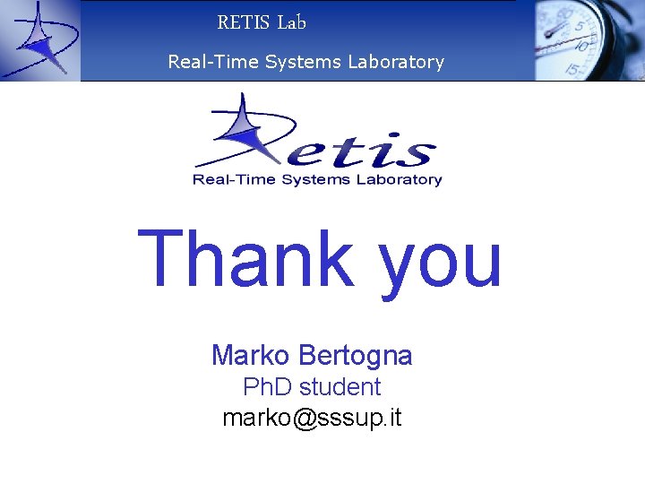 RETIS Lab Real-Time Systems Laboratory Thank you Marko Bertogna Ph. D student marko@sssup. it