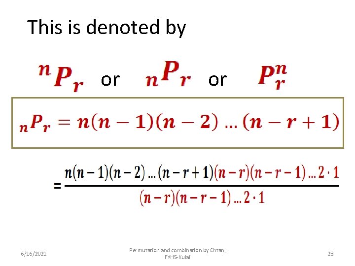 This is denoted by or 6/16/2021 or Permutation and combination by Chtan, FYHS-Kulai 23