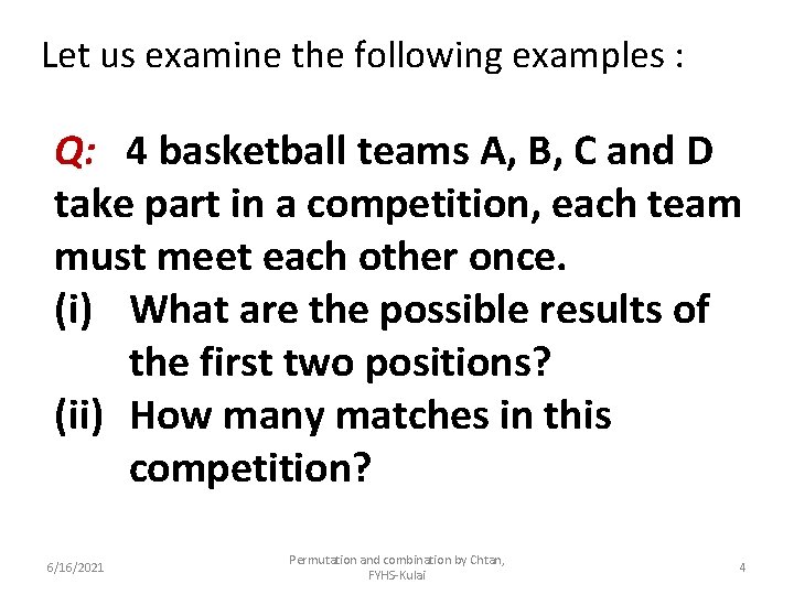 Let us examine the following examples : Q: 4 basketball teams A, B, C